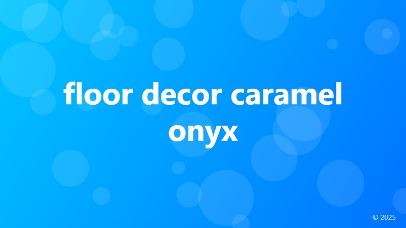 floor decor caramel onyx